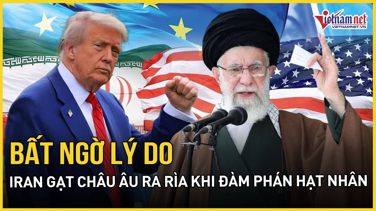 Bất ngờ lý do Iran gạt châu Âu ra rìa, tuyên bố chỉ “nói chuyện” trực tiếp với Mỹ về hạt nhân