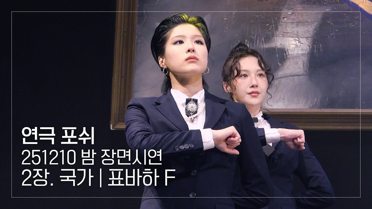 [4K] 251210 밤 연극 포쉬 장면시연 2장. 국가 | 표바하 F
