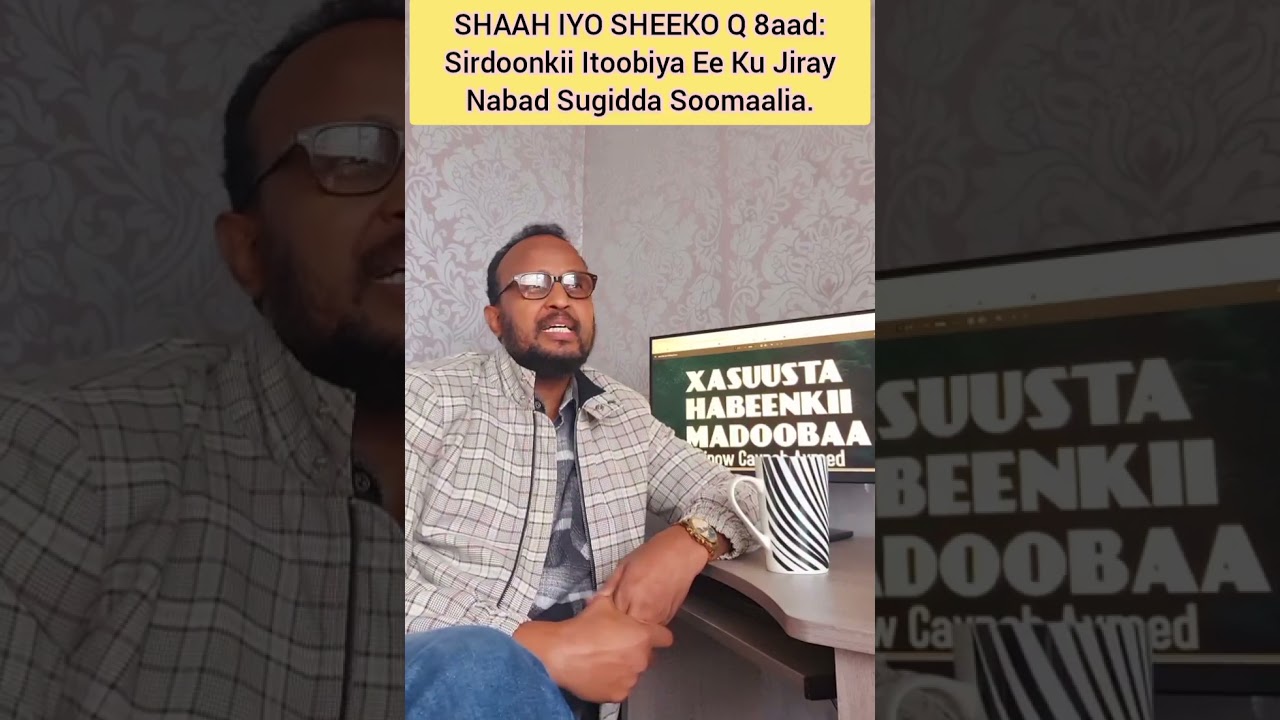 Shaah iyo Sheeko Q 8aad: Sirdoonkii Itoobiyaanka Ee Ku Jiray Nabad Sugidda Soomaaliya.