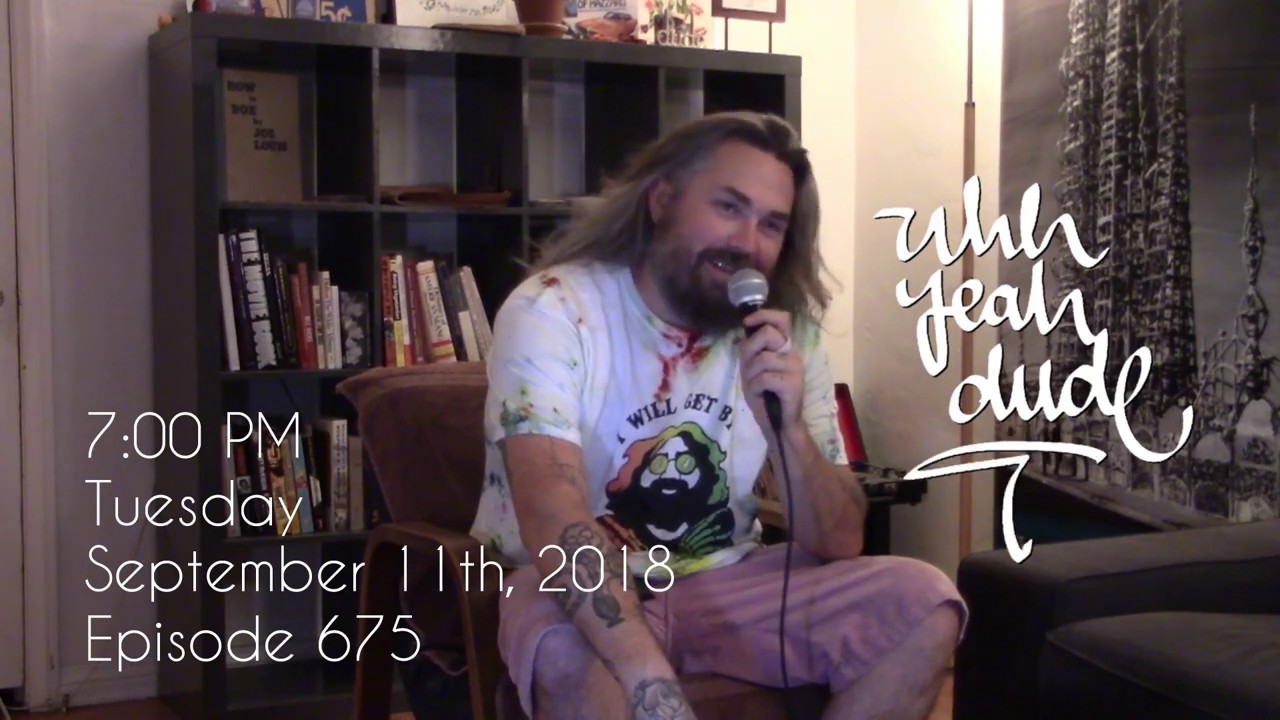 Uhh Yeah Dude - Episode 675 - 09-11-18