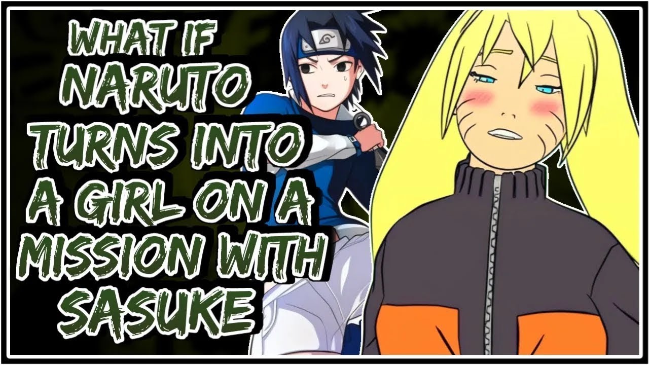 What If Naruto Turns Into A Girl On A Mission With Sasuke ||