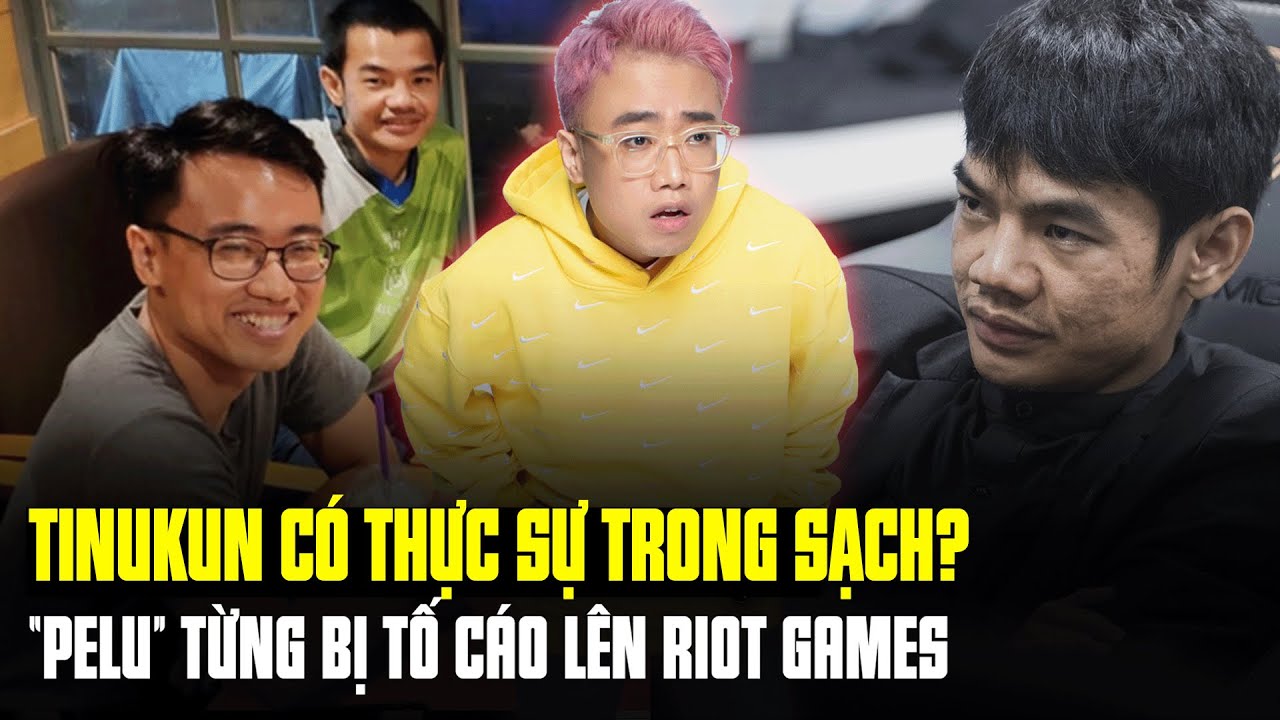 Lu Talkshow: Tinikun có thực sự trong sạch? Pelu từng bị tố cáo lên Riot Games