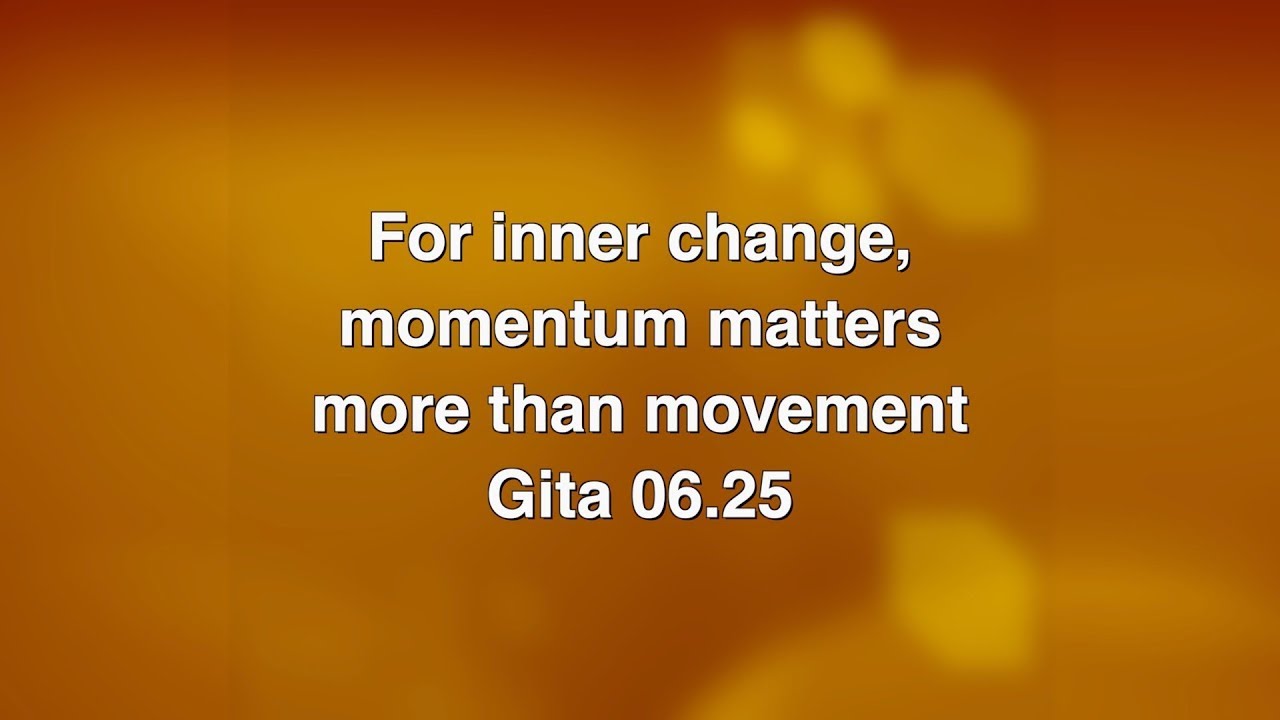 For inner change, momentum matters more than movement Gita 06.25 || Chaitanya Charan