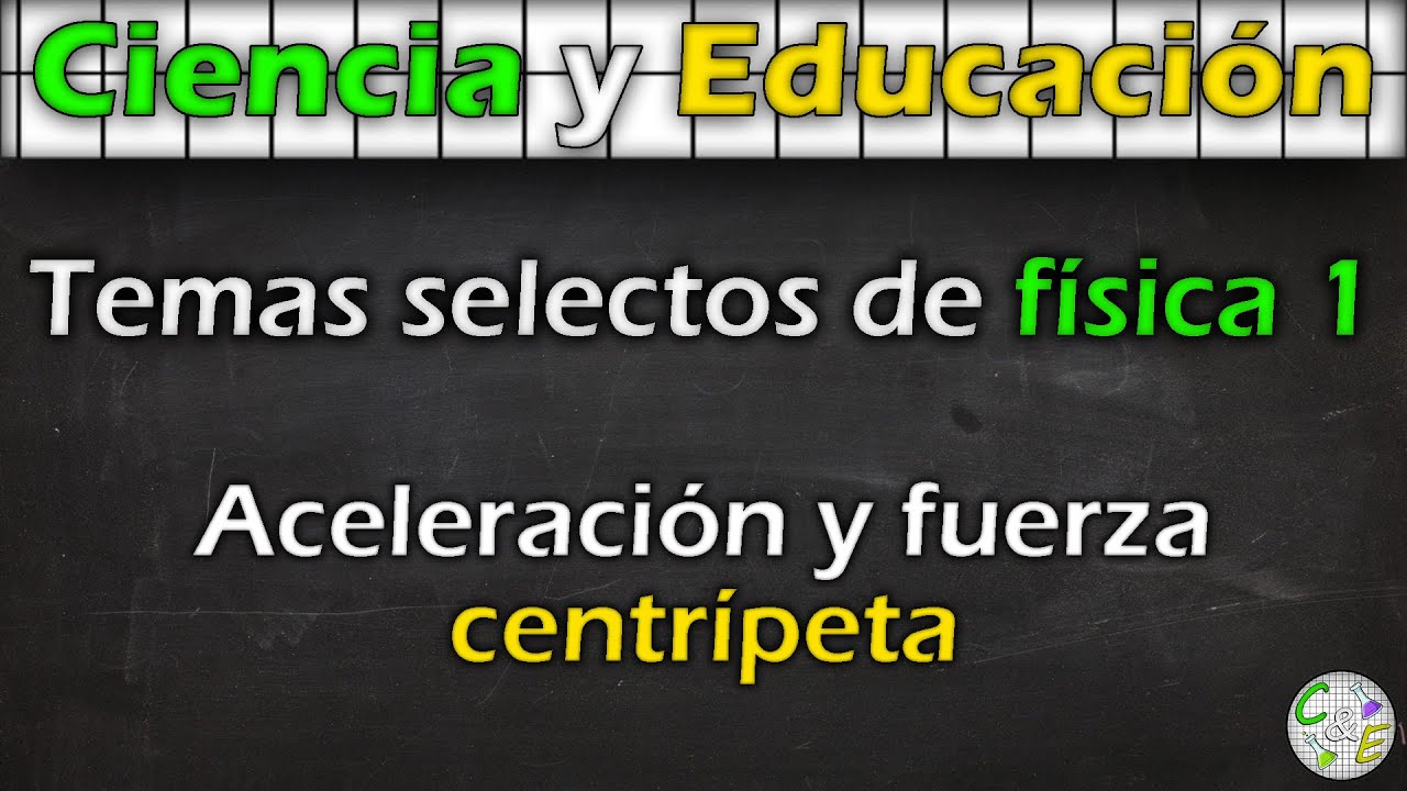 ACELERACIÓN y fuerza CENTRÍPETA | Temas Selectos de Física 1 | C&E