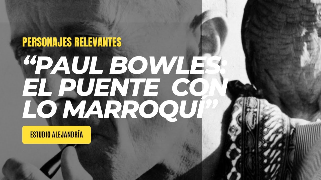 &ldquo;PAUL BOWLES: El Puente Entre la Literatura Occidental y la M&uacute;sica Marroqu&iacute;&rdquo; Estudio Alejandr&iacute;a