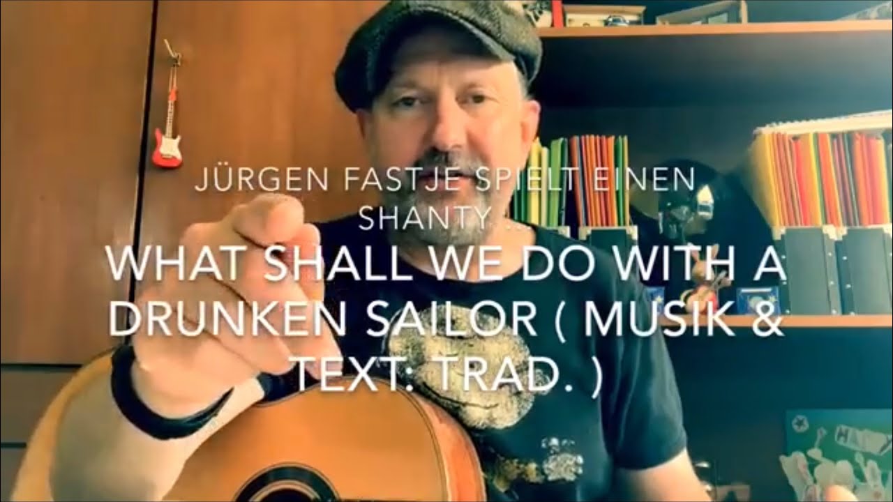 What shall we do with a Drunken Sailor (Musik & Text: Trad.) hier von Jürgen Fastje