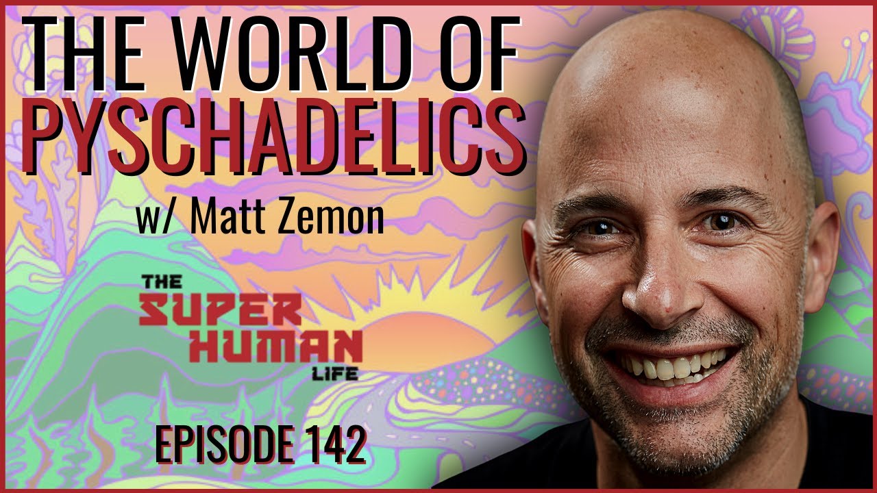 A Journey Into The World Of Psychedelics w/ Matt Zemon | THE SUPER HUMAN LIFE EP. 142
