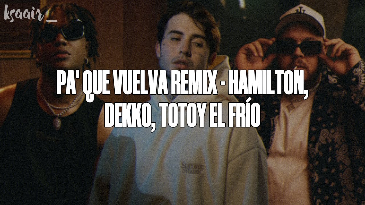 PA QUE VUELVA REMIX | HAMILTON, DEKKO, TOTOY EL FR&Iacute;O (LETRA)
