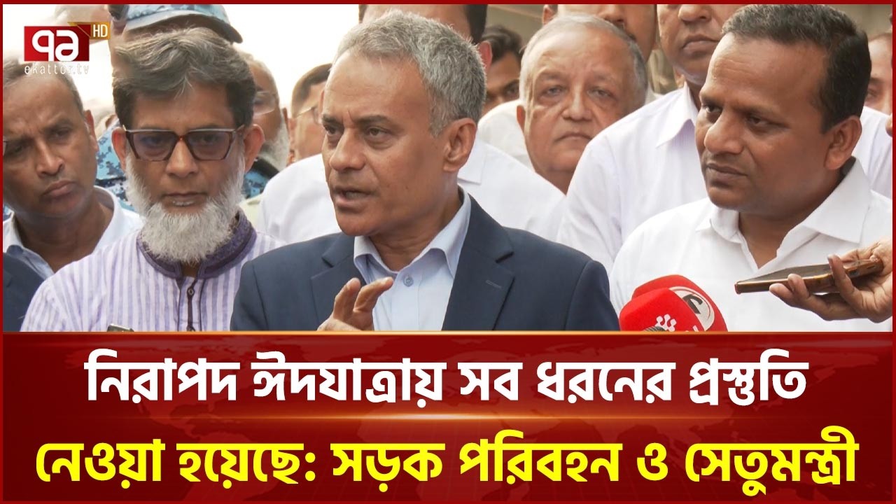 নিরাপদ ঈদযাত্রায় সব ধরনের প্রস্তুতি নেওয়া হয়েছে: সড়ক পরিবহন ও সেতুমন্ত্রী | Ekattor TV