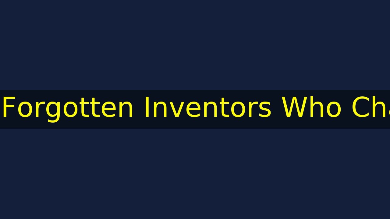 Top 10 Forgotten Inventors Who Changed the World