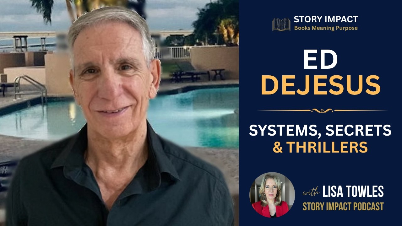 Ed DeJesus: Systems, Secrets and Thrillers | Story Impact Podcast with Lisa Towles #authorinterview