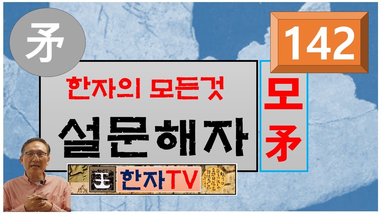 창 모(矛), 설문해자(142) : 윤여덕 교수의 설문해자 한자특강(31-03강), 부드러울 유(柔), 자랑할 긍(矜), 띠 모(茅), 힘쓸 무(務)