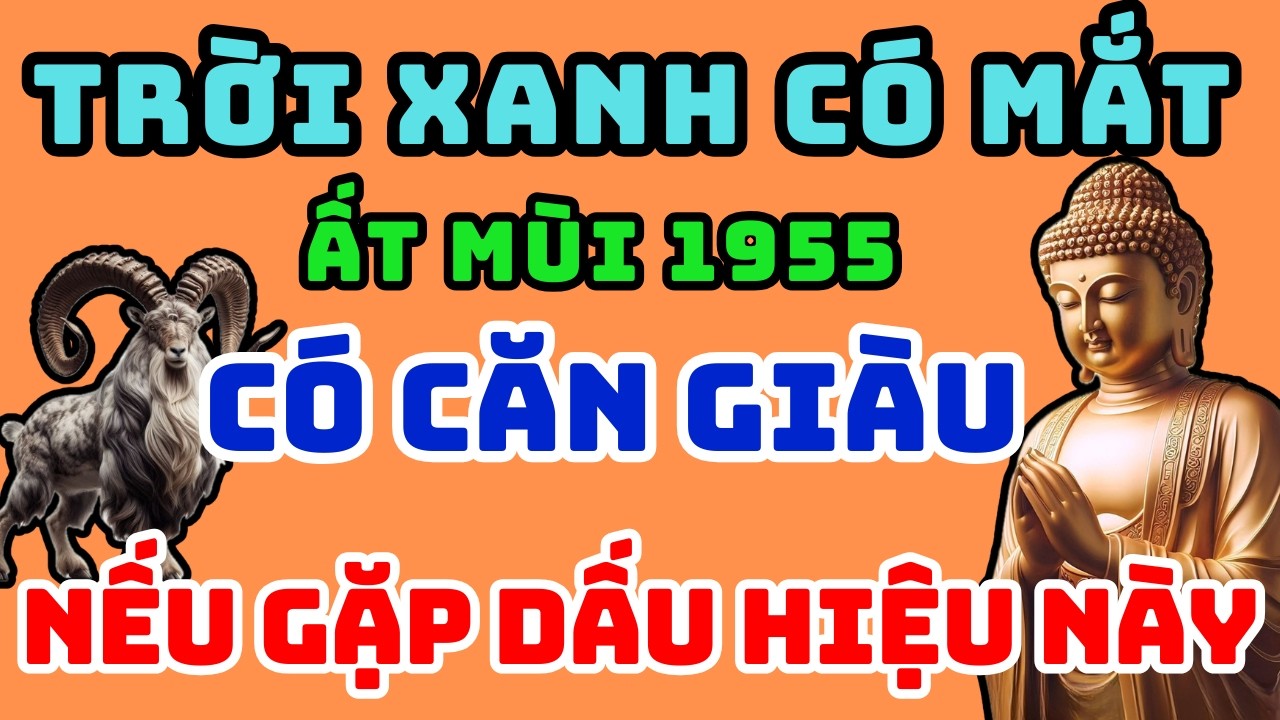 Trời Xanh Có Mắt, Ất Mùi 1955 Gặp 1 trong 8 dấu hiệu này Phúc lộc kéo về Cuối đời Giàu Sang!