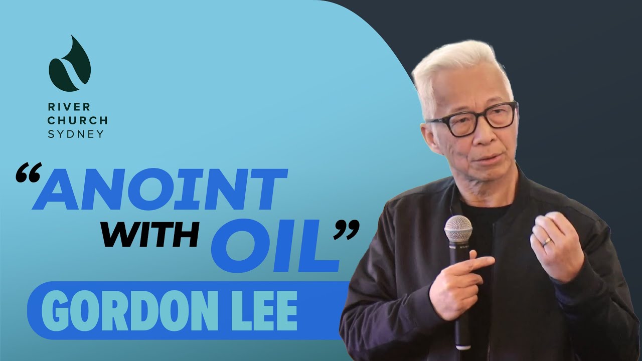 Anoint with Oil | Gordon Lee | River Church Sydney 恩泉教会
