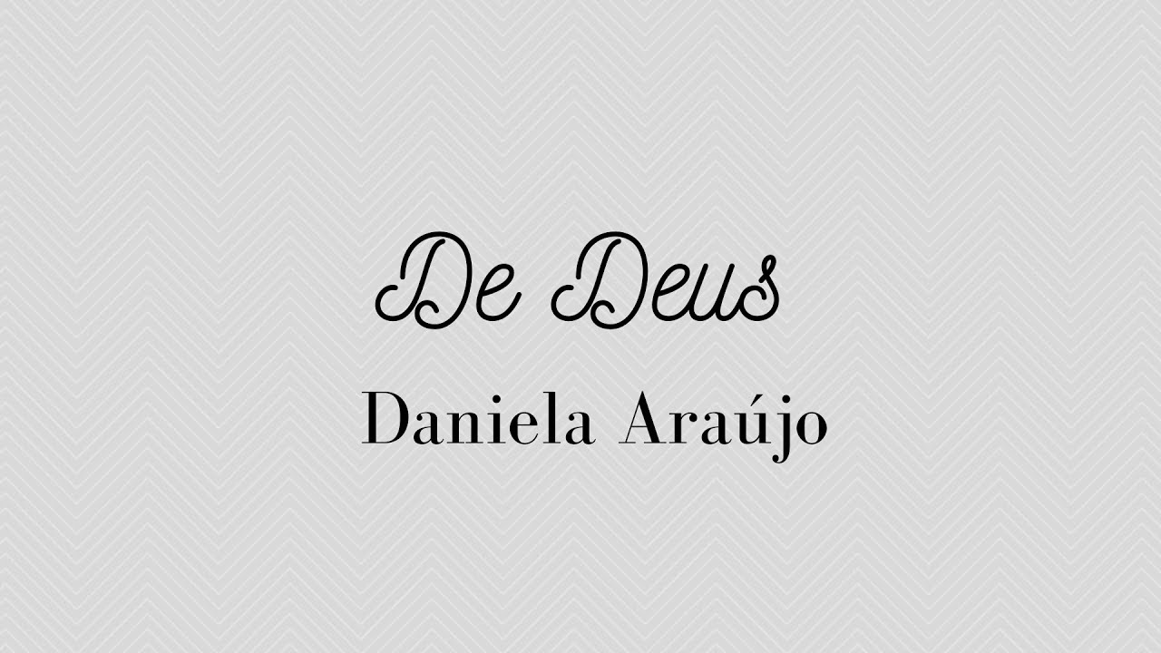 DE DEUS | DANIELA ARA&Uacute;JO | LETRA