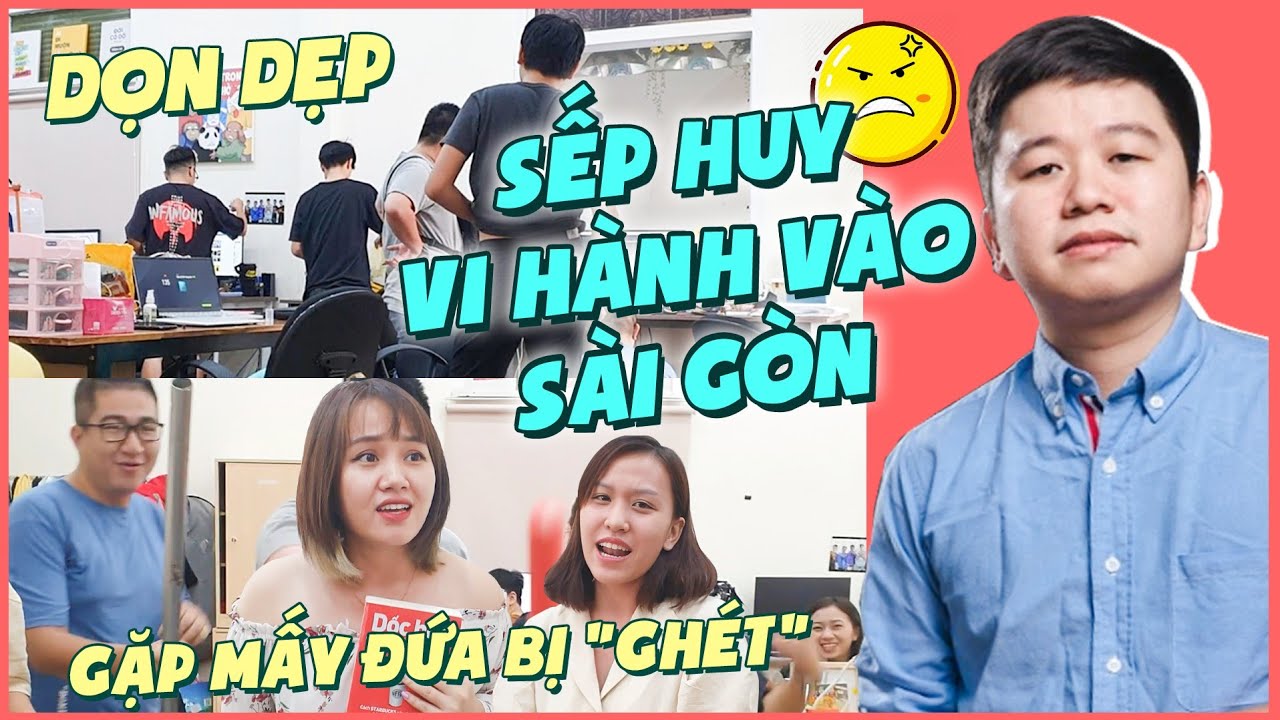 Sếp Huy vào tận HCM : Hành mấy đứa ghét, bắt dọn dẹp, đi làm muộn ?