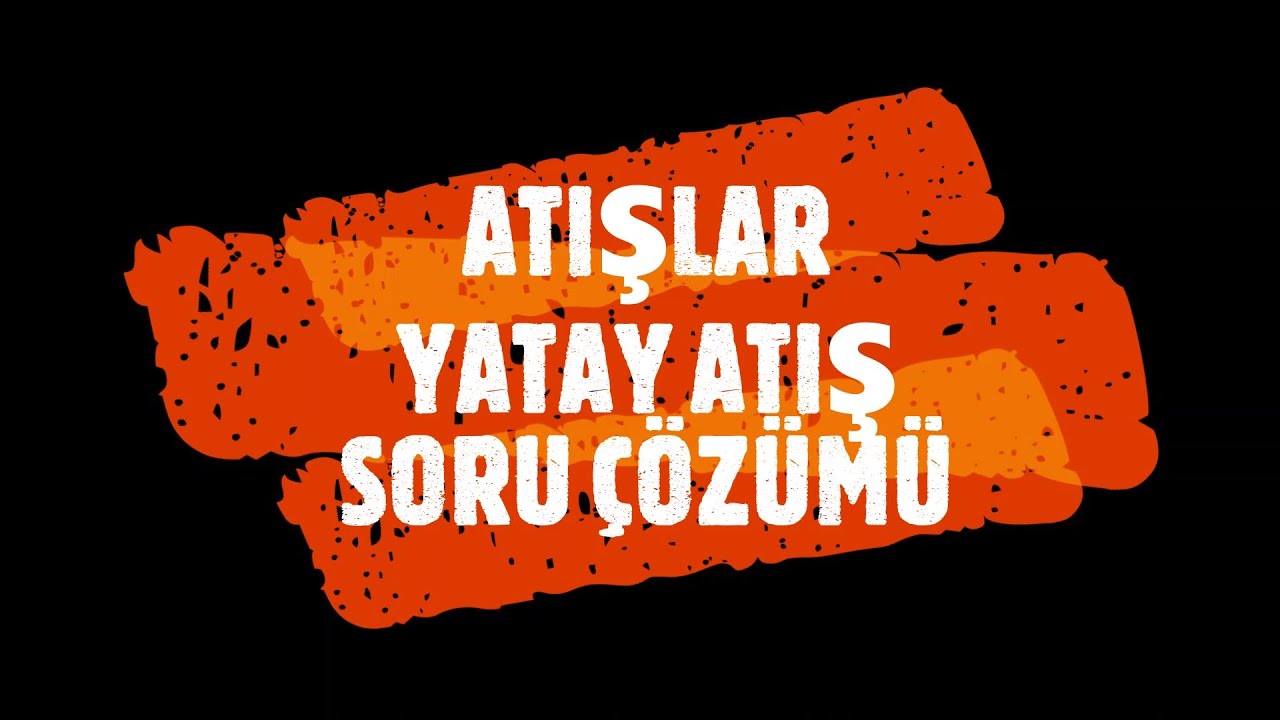 YATAY ATIŞ SORU ÇÖZÜMÜ