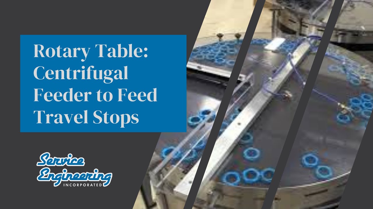 Service Engineering Inc. - Rotary Table - Centrifugal Feeder to Feed Travel Stops