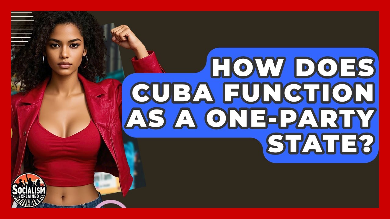 How Does Cuba Function As A One-party State? - Socialism Explained