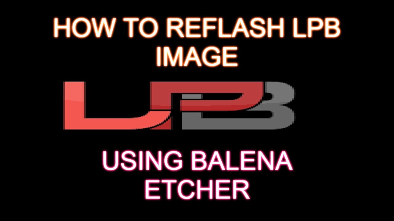 HOW TO REFLASH LPB IMAGE USING BALENA ETCHER