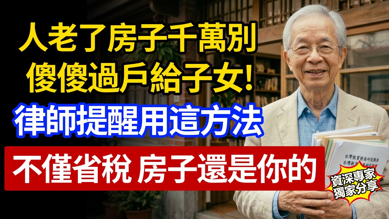 人老了房子千萬別傻傻過戶給子女！律師提醒：用這方法不只省稅，房子還是你的。
