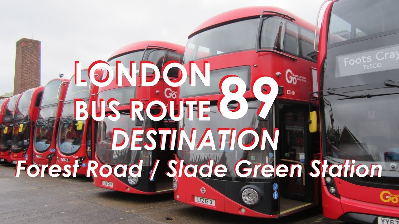 LONDON BUS ROUTE 89 Towards Forest Road / Slade Green Station