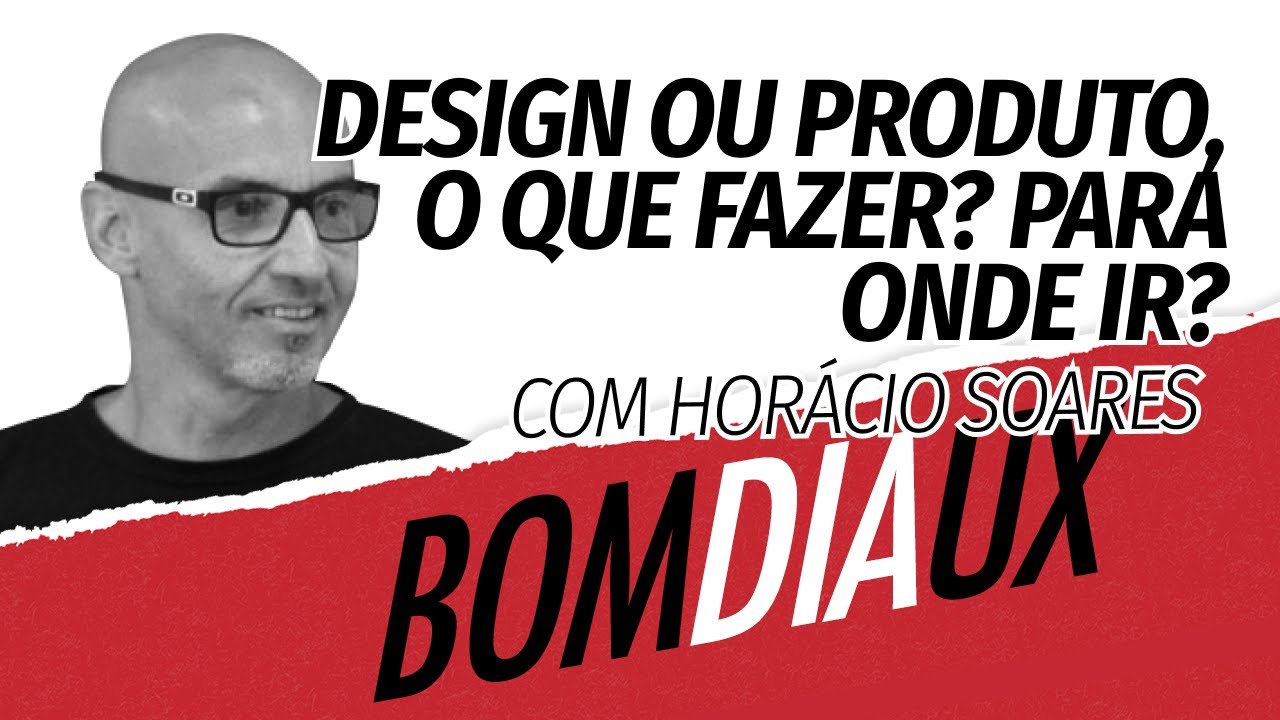 Design ou produto, o que fazer? Para onde ir? Com Hor&aacute;cio Soares - Bom dia UX