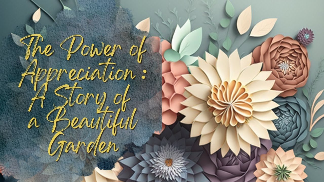 The Power of Appreciation: A Story of a Beautiful Garden