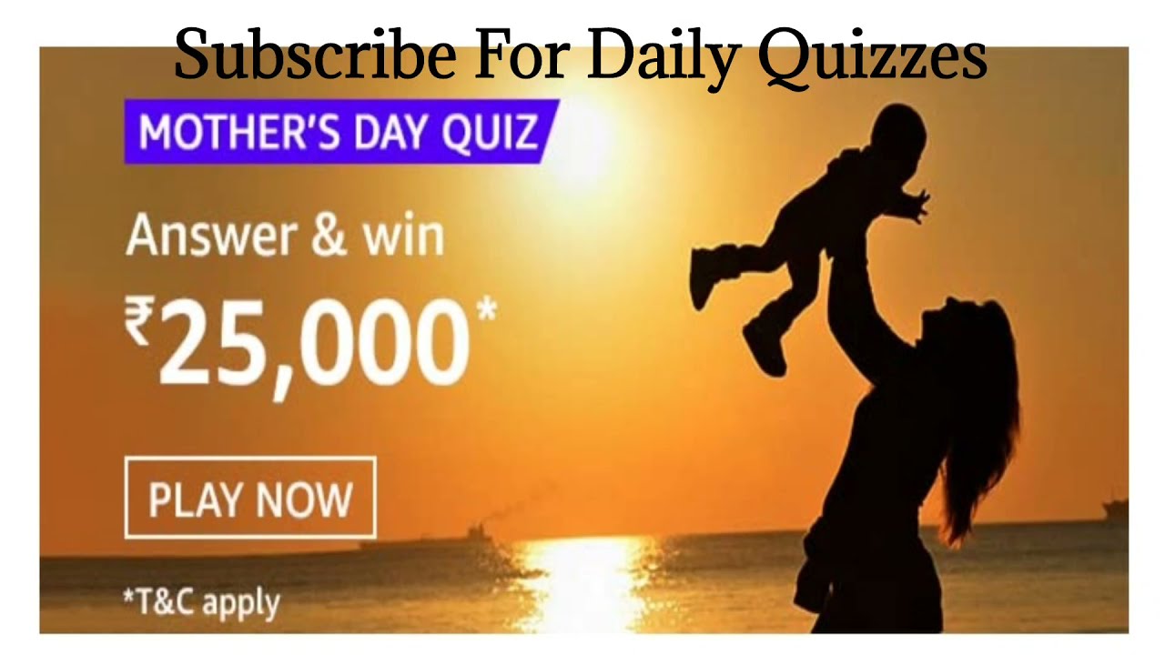 Amazon Mother's Day Quiz Answers:&nbsp;Answer the Questions & Stand a chance to Win Rs 25000