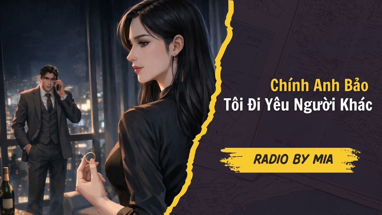 [Truyện Audio] Chính Anh Bảo Tôi Đi Yêu Người Khác