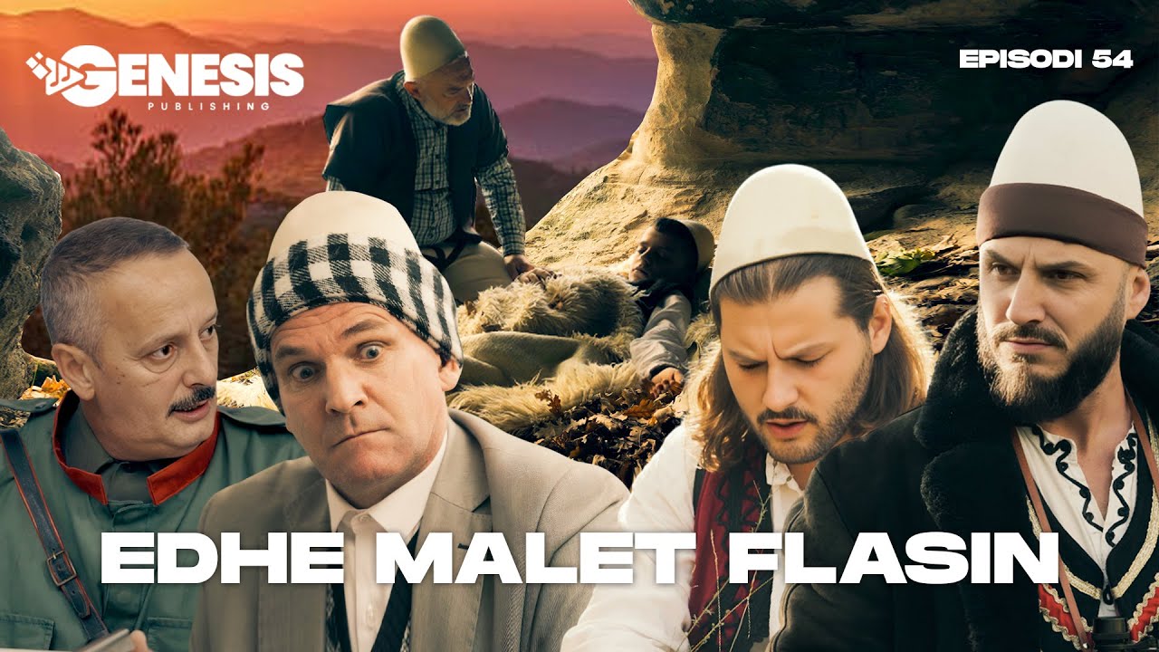 EDHE MALET FLASIN - Episodi 54 (Histori Shqiptare)