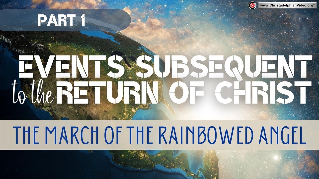 Events Subsequent to the Return of Christ #1 The march of the Rainbowed Angel
