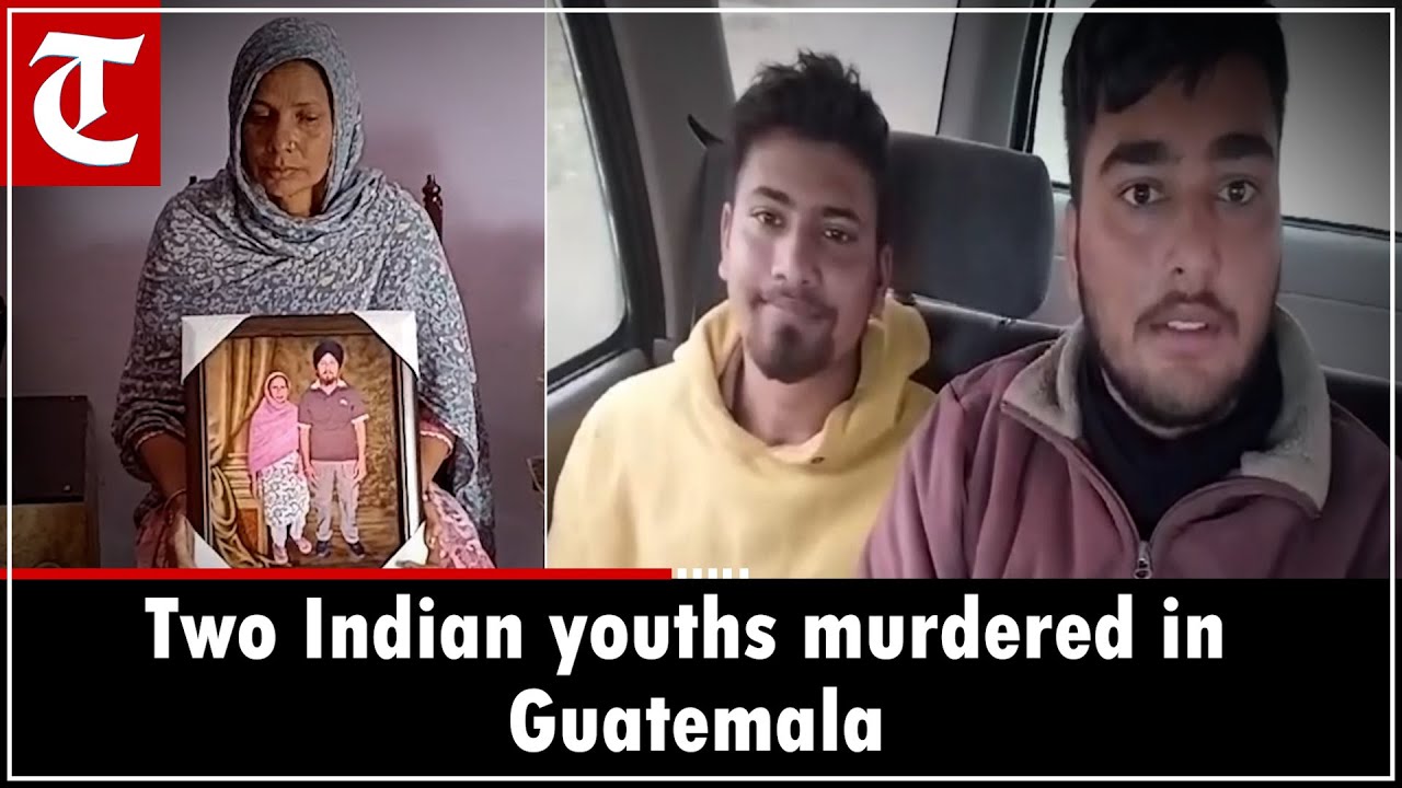 2 Indian youths killed by human traffickers in Guatemala: Family demand justice