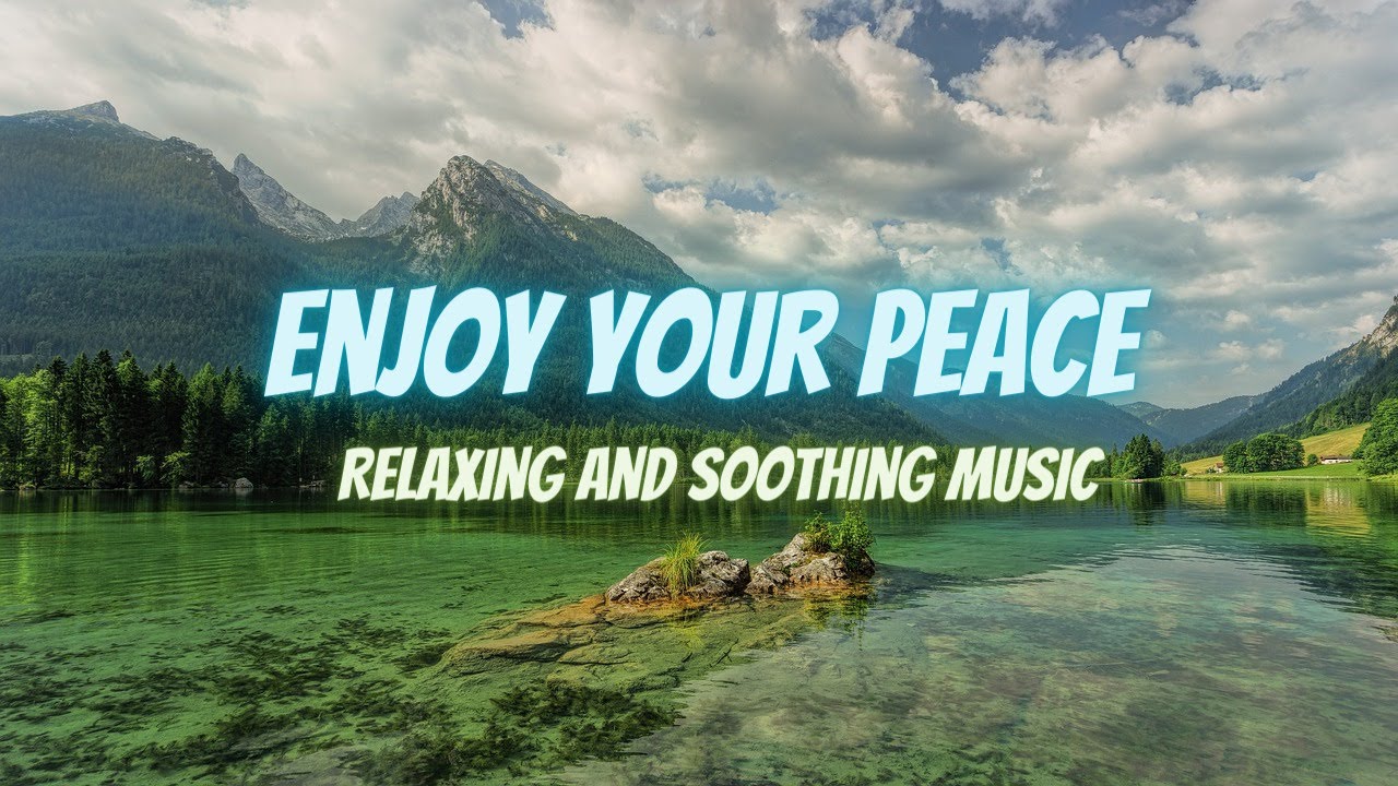 Enjoy Your Peace, Relaxing And Soothing Music