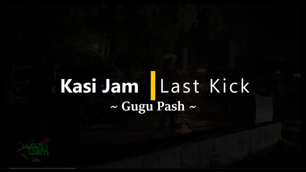 Kasi Jam Last Kick ~ Gugu Pash