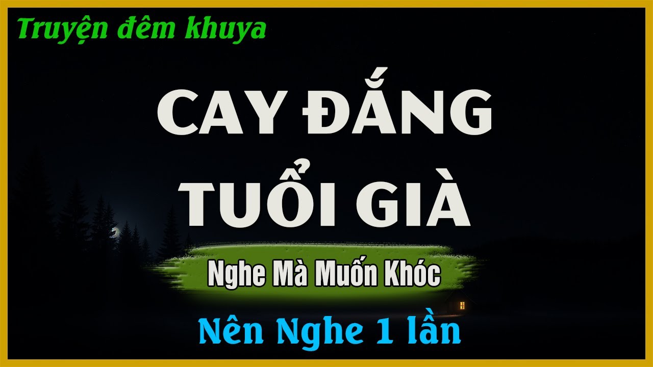 Truyện Đêm Khuya Hay - CAY ĐẮNG TUỔI GIÀ | Đọc Truyện Đêm Khuya