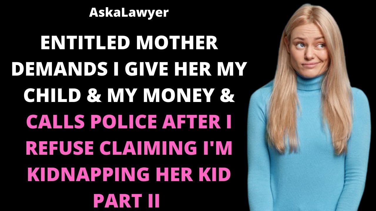 Mother demands I give her my child & my money & calls police when I refuse claiming it's her kid II