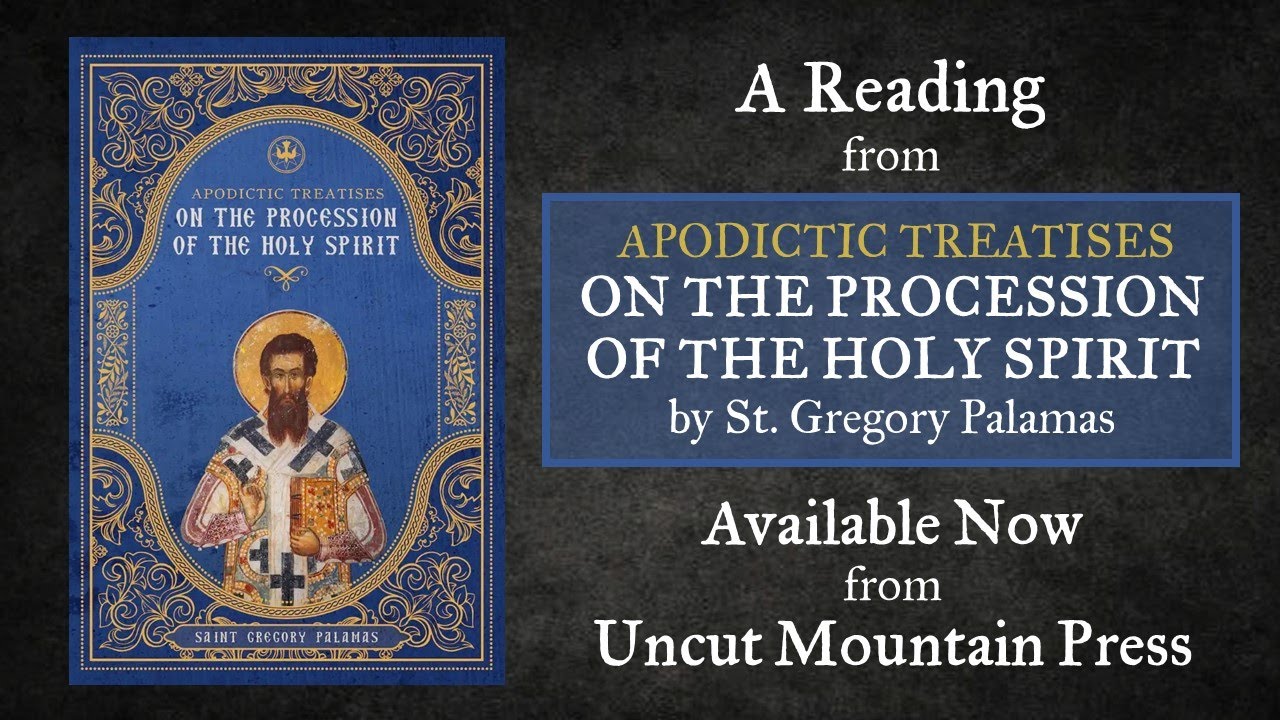A Reading from Apodictic Treatises on the Procession of the Holy Spirit - by St. Gregory Palamas