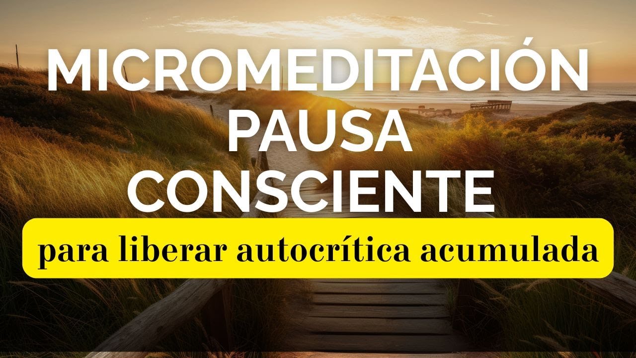 Micromeditaci&oacute;n pausa consciente para liberar autocr&iacute;tica acumulada