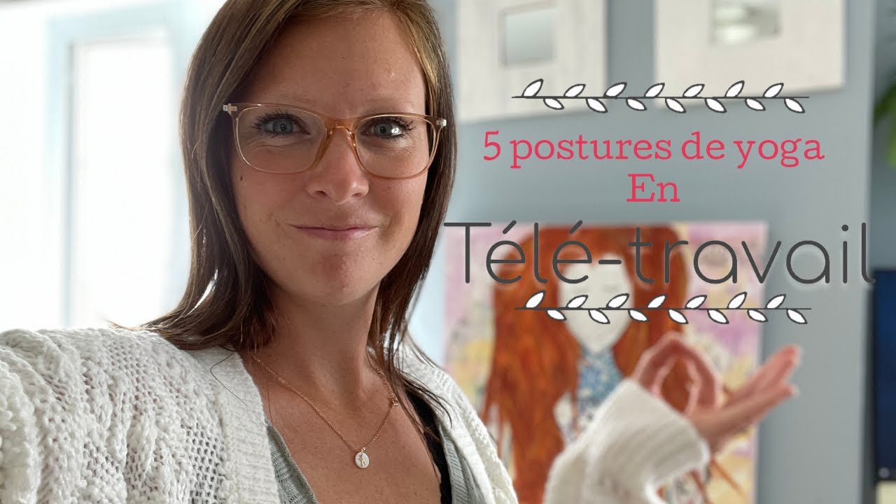 5 POSTURES DE YOGA EN TÉLÉ-TRAVAIL (ou au bureau!)