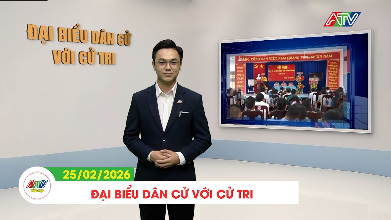 ĐẠI BIỂU VỚI CỬ TRI (25/02/2026) | ATV TỔNG HỢP