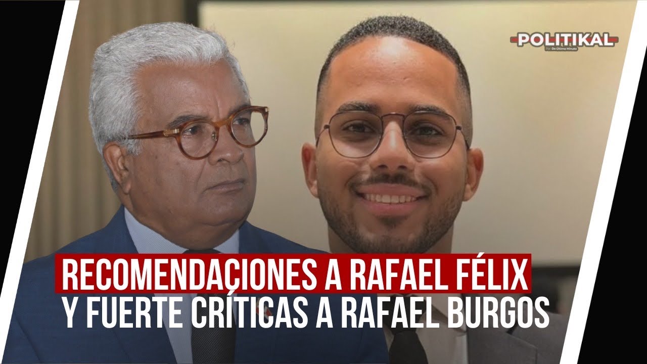 RECOMENDACIONES A RAFAEL FÉLIX Y FUERTE CRÍTICAS A RAFAEL BURGOS