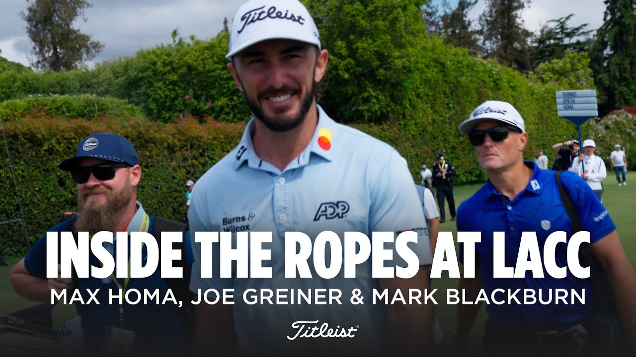 Inside the Ropes at LACC: Max Homa, Joe Greiner and Mark Blackburn