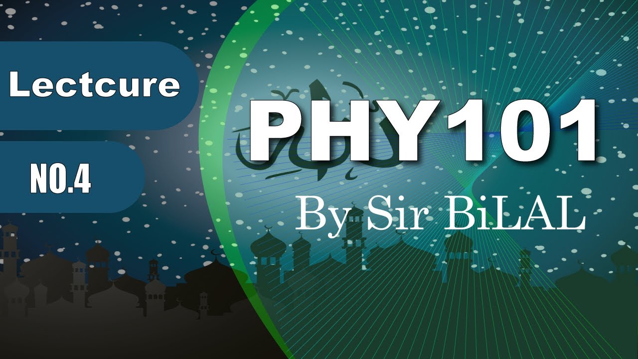 4.Phy101 Lecture no 4 Introduction to Physics by Sir BiLAL Kahlon