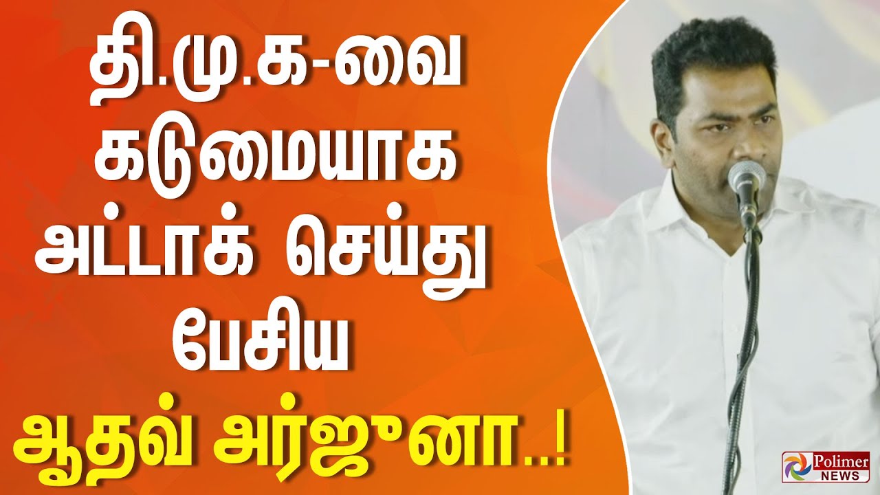 தி.மு.கவை கடுமையாக அட்டாக் செய்து பேசிய ஆதவ் அர்ஜுனா..!