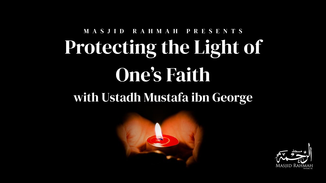 Protecting the Light of One's Faith - Ustadh Mustafa ibn George