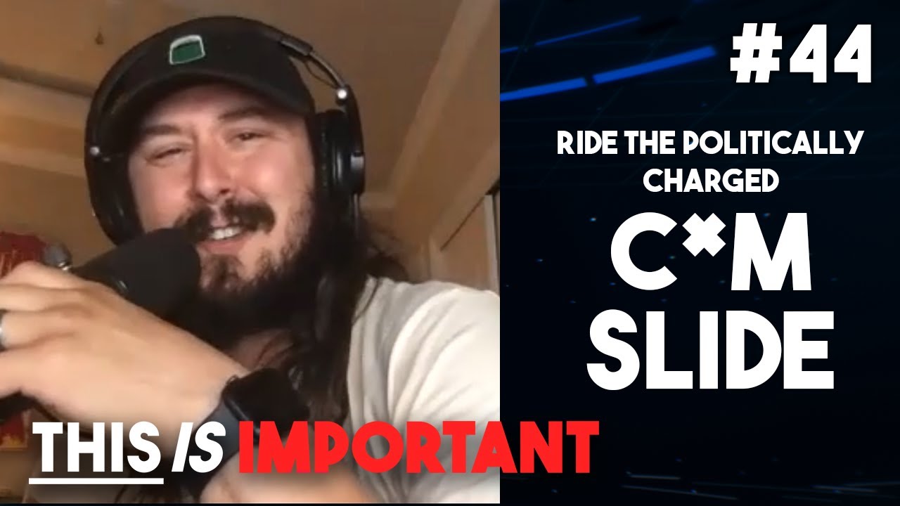 Ep 44: Ride the Politically Charged C*M Slide | This is Important Podcast