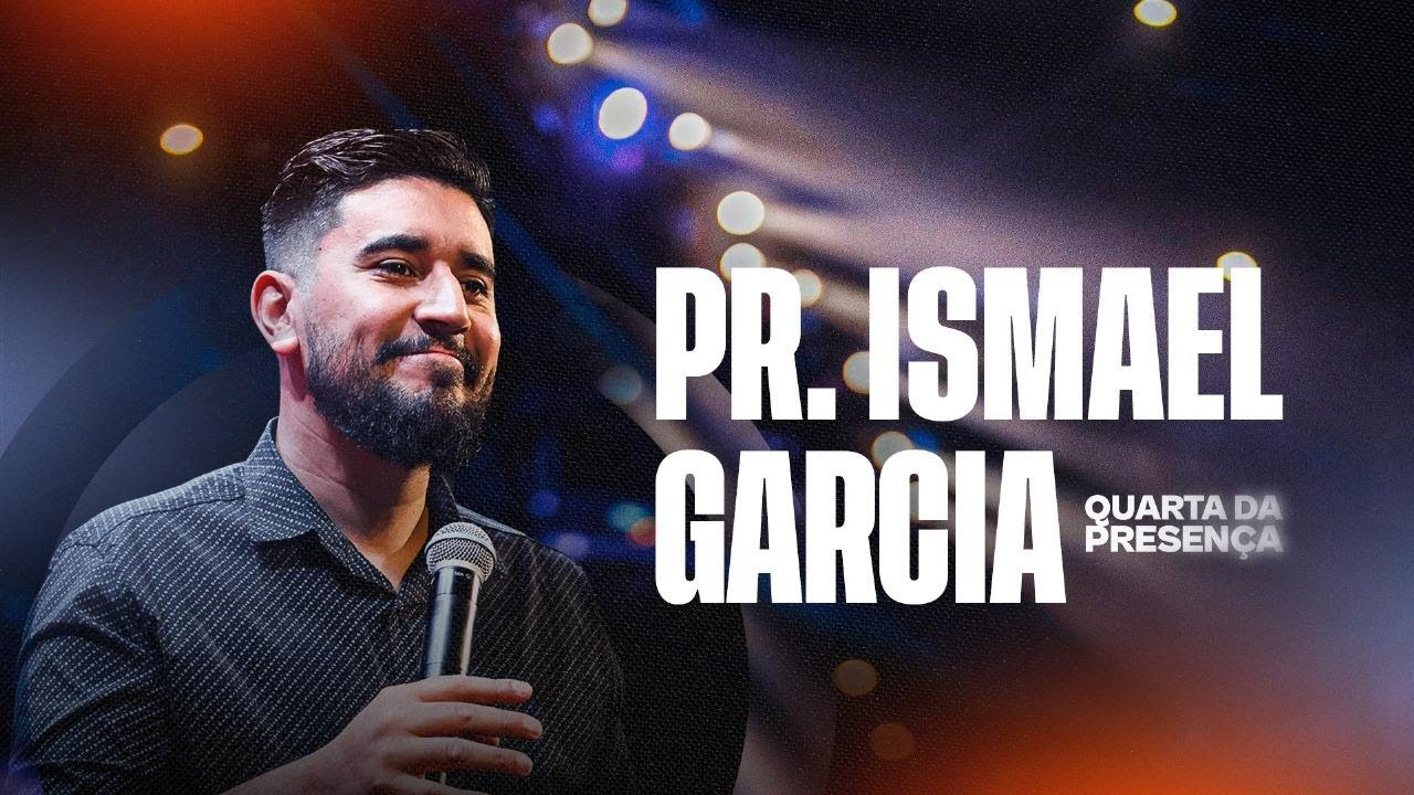 QUARTA DA PRESENÇA - PR. ISMAEL GARCIA