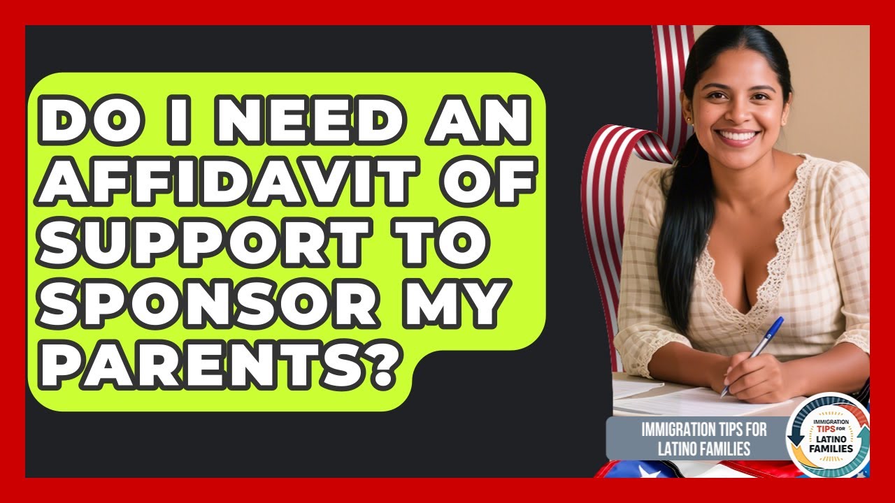 Do I Need An Affidavit Of Support To Sponsor My Parents? - Immigration Tips for Latino Families