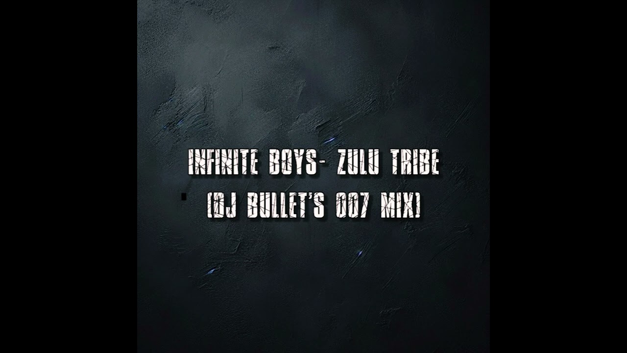 Infinite Boys- Zulu tribe (DJ Bullet's 007 mix)
